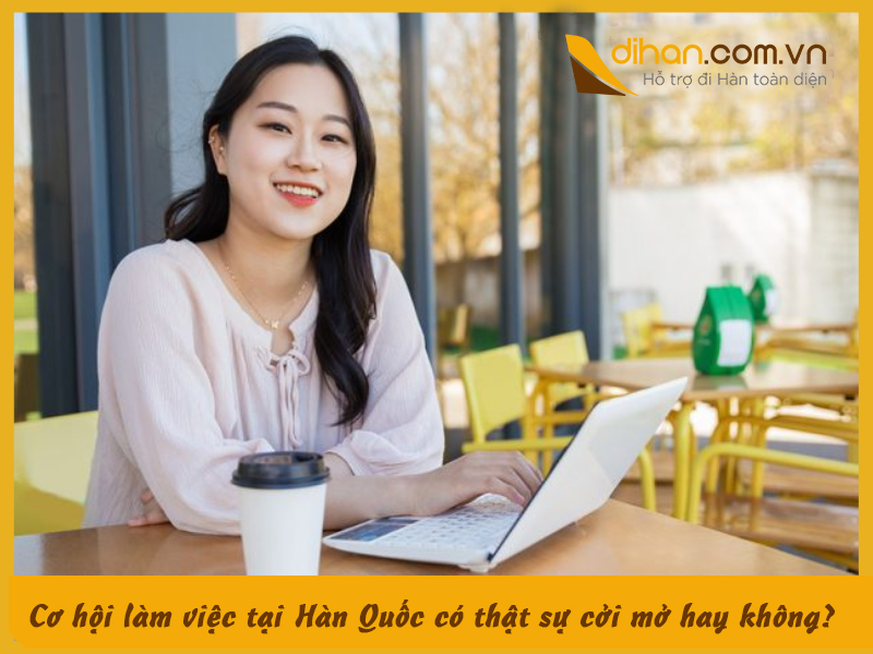 cơ hội làm việc tại Hàn Quốc có thật sự cởi mở hay không