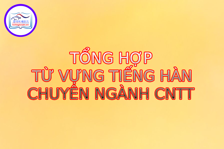 Từ vựng tiếng hàn chuyên ngành công nghệ thông tin