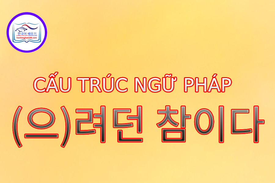 Cấu trúc ngữ pháp (으)려던 참이다