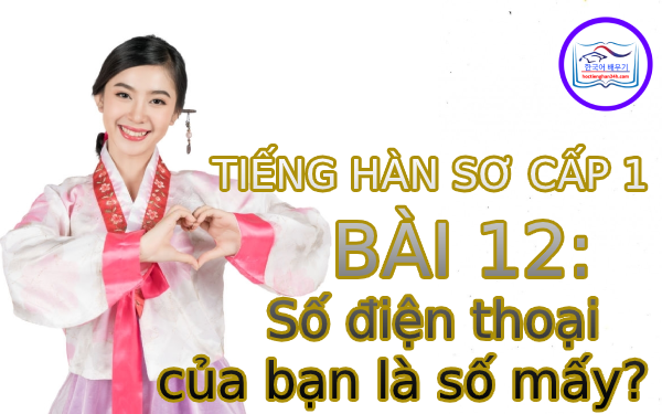 Học tiếng Hàn – Tiếng Hàn sơ cấp 1 bài 12