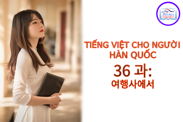 Tiếng Việt cho người Hàn 36 과: 여행사에서