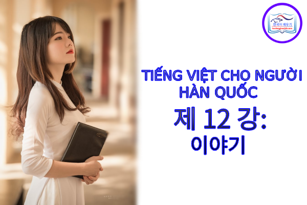 Tiếng Việt cho người Hàn 제 12 강 : 이야기