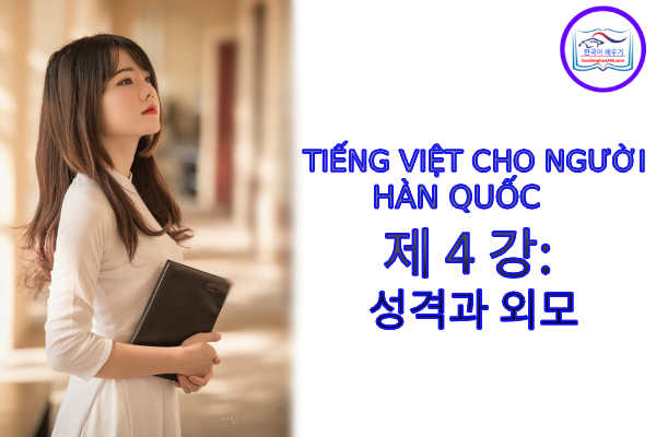 Tiếng Việt cho người Hàn 제 4 강 : 성격과 외모