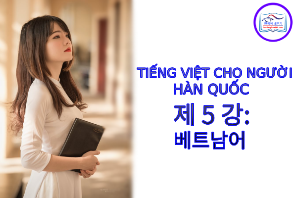 Tiếng Việt cho người Hàn 제 5 강 : 베트남어