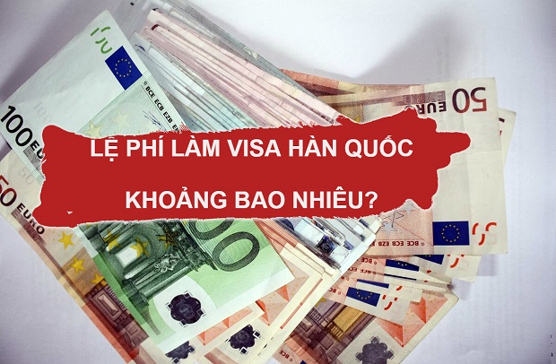 Chi Phí Xin Visa Hàn Quốc Mới Nhất Năm 2021