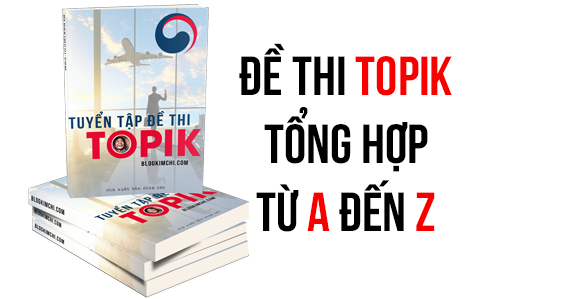 Trọn bộ đề thi Topik tổng hợp từ A đến Z Trọn bộ đề thi Topik tổng hợp từ A đến Z