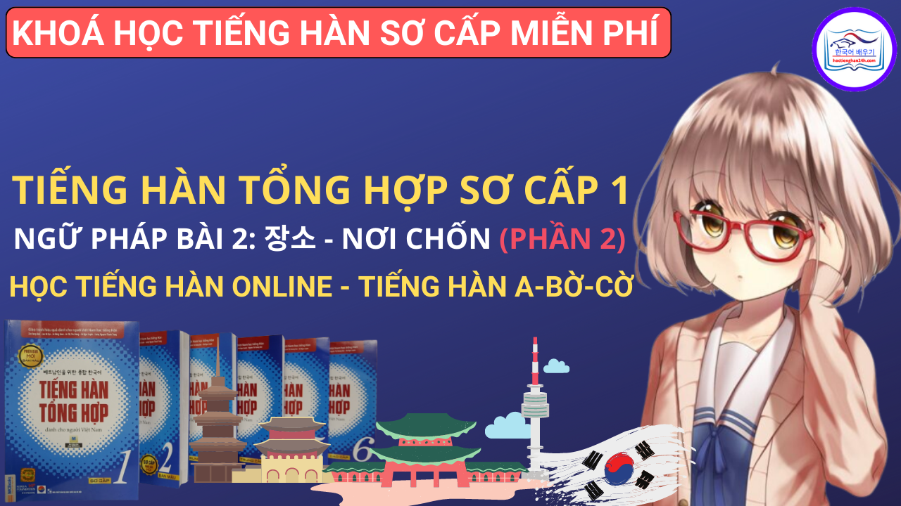 Tiếng Hàn Tổng Hợp Sơ Cấp 1 – Ngữ pháp Bài 2: 장소 Nơi chốn (Phần 2)