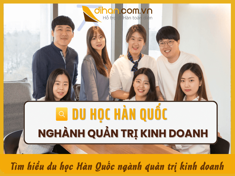 Du học Hàn Quốc ngành Quản trị kinh doanh chi tiết từ A – Z