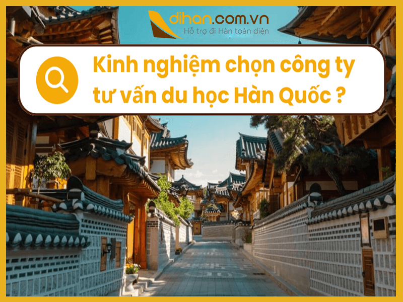 Top 7 kinh nghiệm ”đắt giá” khi chọn công ty tư vấn du học hàn quốc uy tín